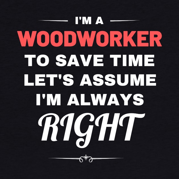 I'm a Woodworker to Save Time Let's Assume I'm Always Right by Crafty Mornings